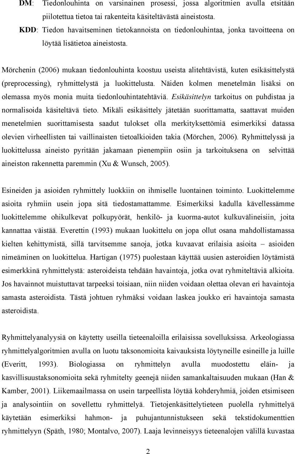 Mörchenin (2006) mukaan tiedonlouhinta koostuu useista alitehtävistä, kuten esikäsittelystä (preprocessing), ryhmittelystä ja luokittelusta.