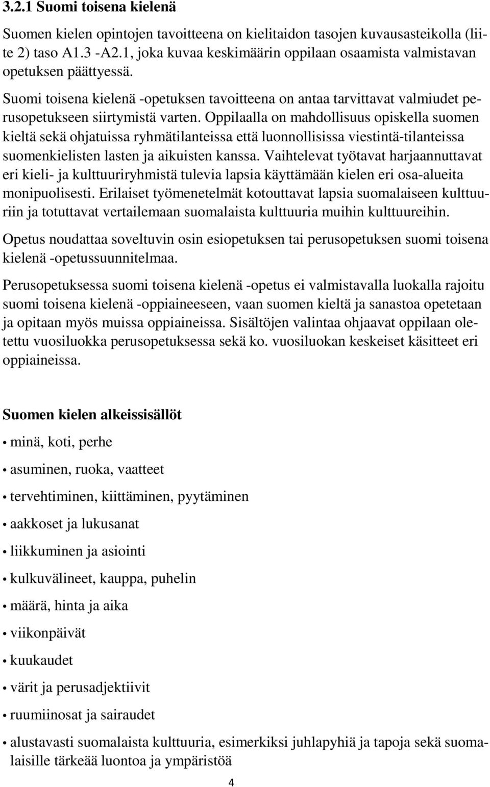 Oppilaalla on mahdollisuus opiskella suomen kieltä sekä ohjatuissa ryhmätilanteissa että luonnollisissa viestintä-tilanteissa suomenkielisten lasten ja aikuisten kanssa.