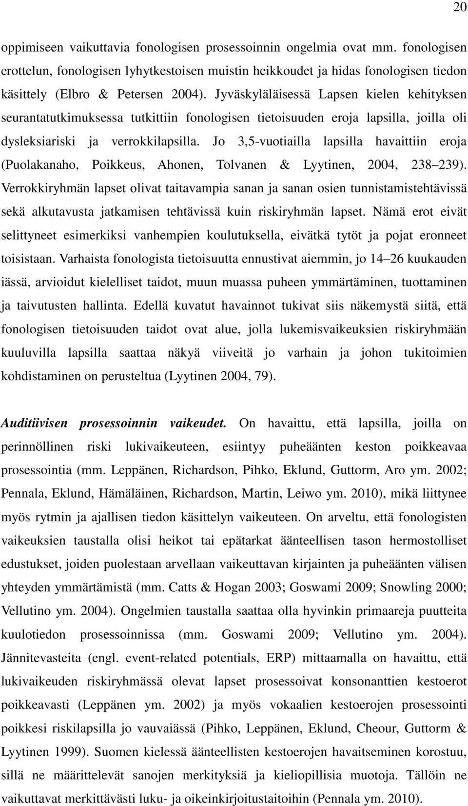 Jyväskyläläisessä Lapsen kielen kehityksen seurantatutkimuksessa tutkittiin fonologisen tietoisuuden eroja lapsilla, joilla oli dysleksiariski ja verrokkilapsilla.