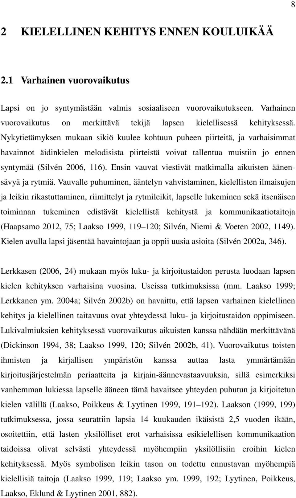 Nykytietämyksen mukaan sikiö kuulee kohtuun puheen piirteitä, ja varhaisimmat havainnot äidinkielen melodisista piirteistä voivat tallentua muistiin jo ennen syntymää (Silvén 2006, 116).