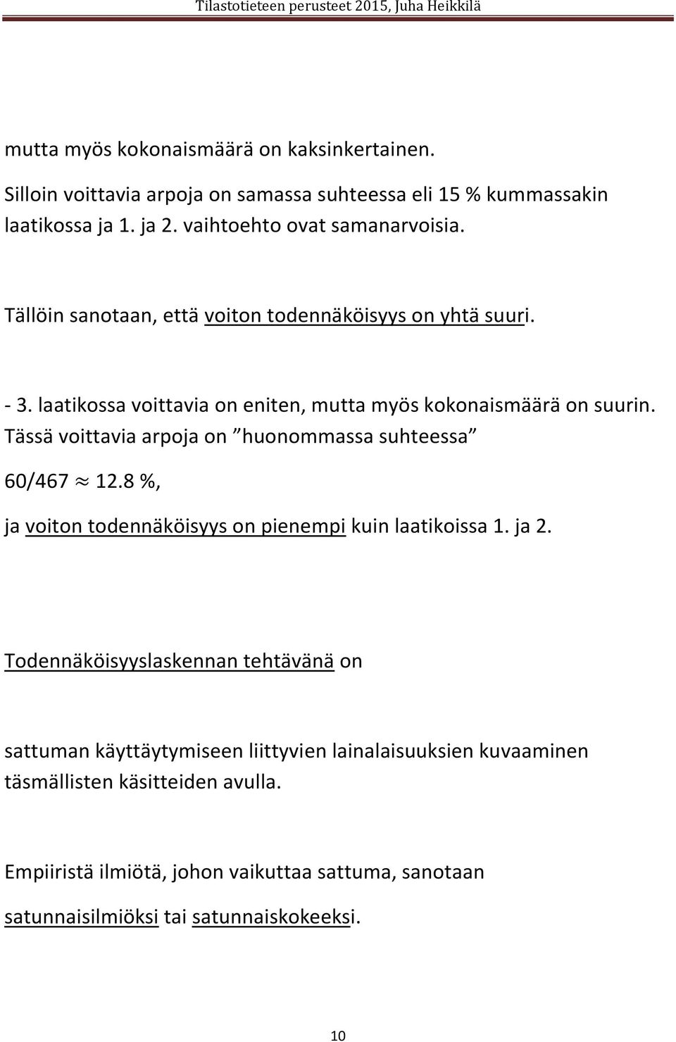 Tässä voittavia arpoja on huonommassa suhteessa 60/467 12.8 %, ja voiton todennäköisyys on pienempi kuin laatikoissa 1. ja 2.