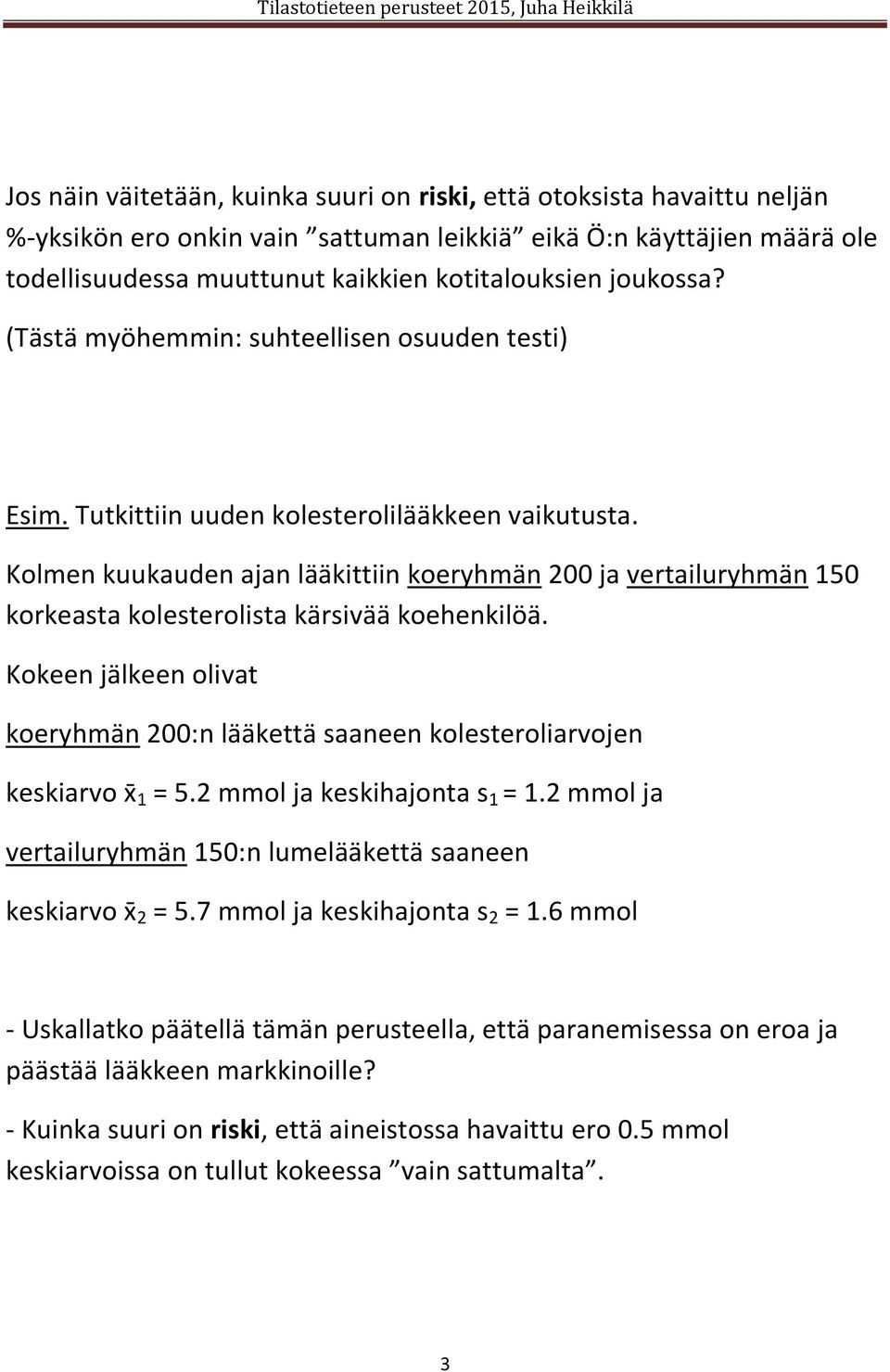 Kolmen kuukauden ajan lääkittiin koeryhmän 200 ja vertailuryhmän 150 korkeasta kolesterolista kärsivää koehenkilöä.