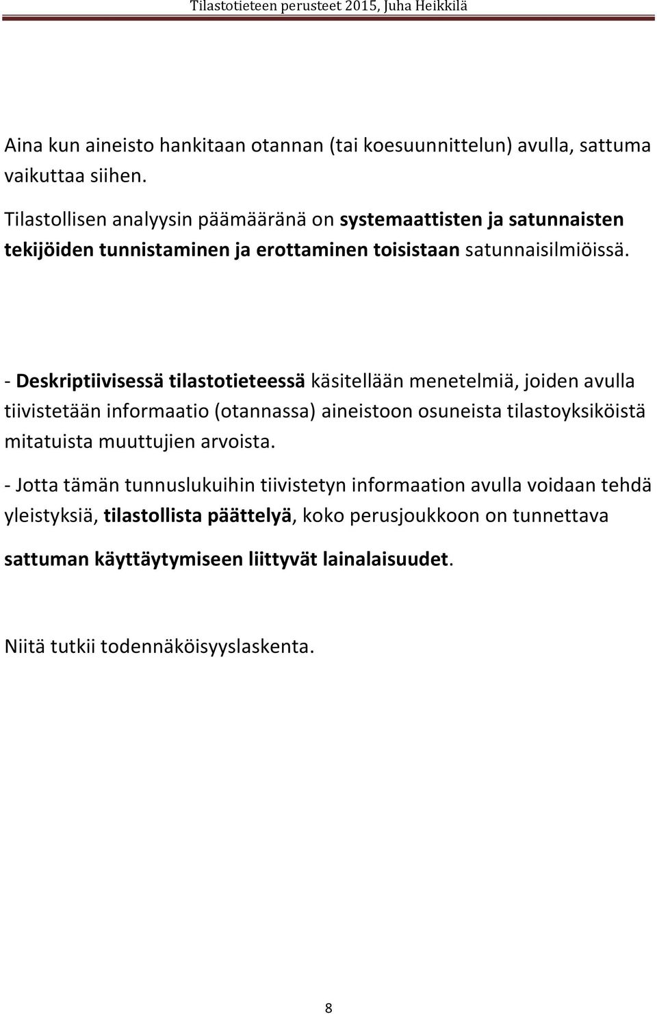 - Deskriptiivisessä tilastotieteessä käsitellään menetelmiä, joiden avulla tiivistetään informaatio (otannassa) aineistoon osuneista tilastoyksiköistä mitatuista