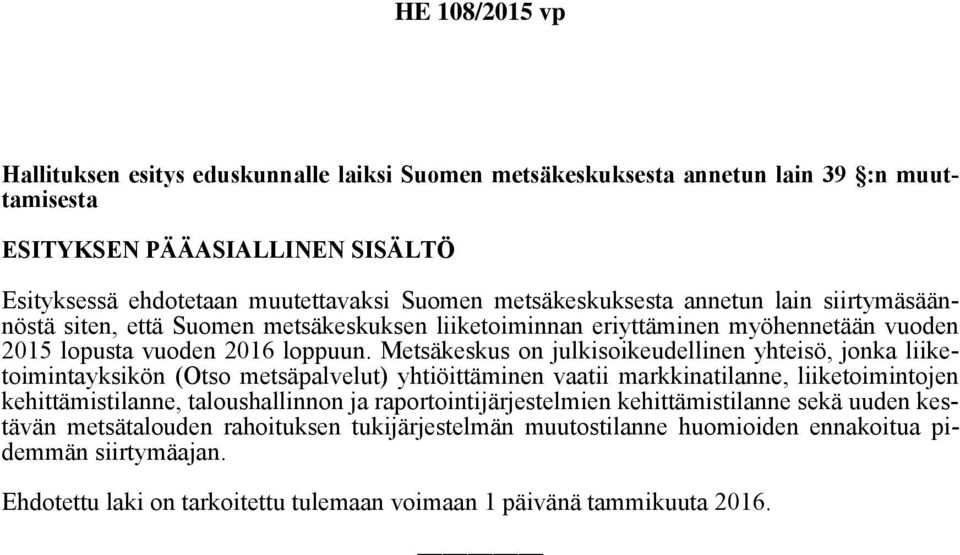 Metsäkeskus on julkisoikeudellinen yhteisö, jonka liiketoimintayksikön (Otso metsäpalvelut) yhtiöittäminen vaatii markkinatilanne, liiketoimintojen kehittämistilanne, taloushallinnon ja