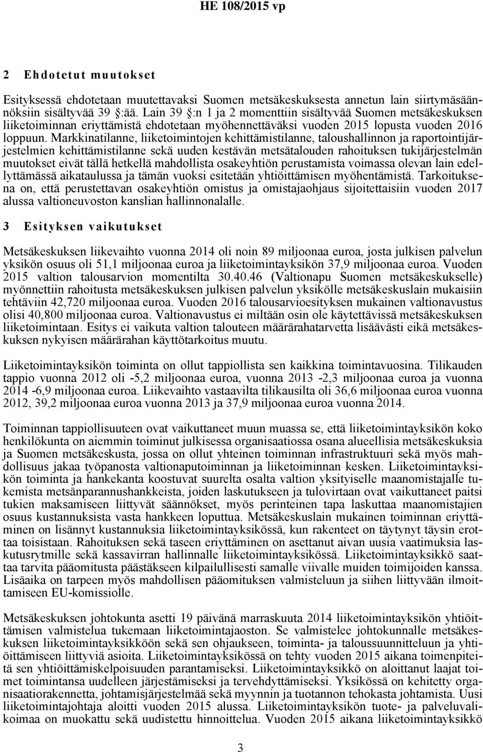 Markkinatilanne, liiketoimintojen kehittämistilanne, taloushallinnon ja raportointijärjestelmien kehittämistilanne sekä uuden kestävän metsätalouden rahoituksen tukijärjestelmän muutokset eivät tällä