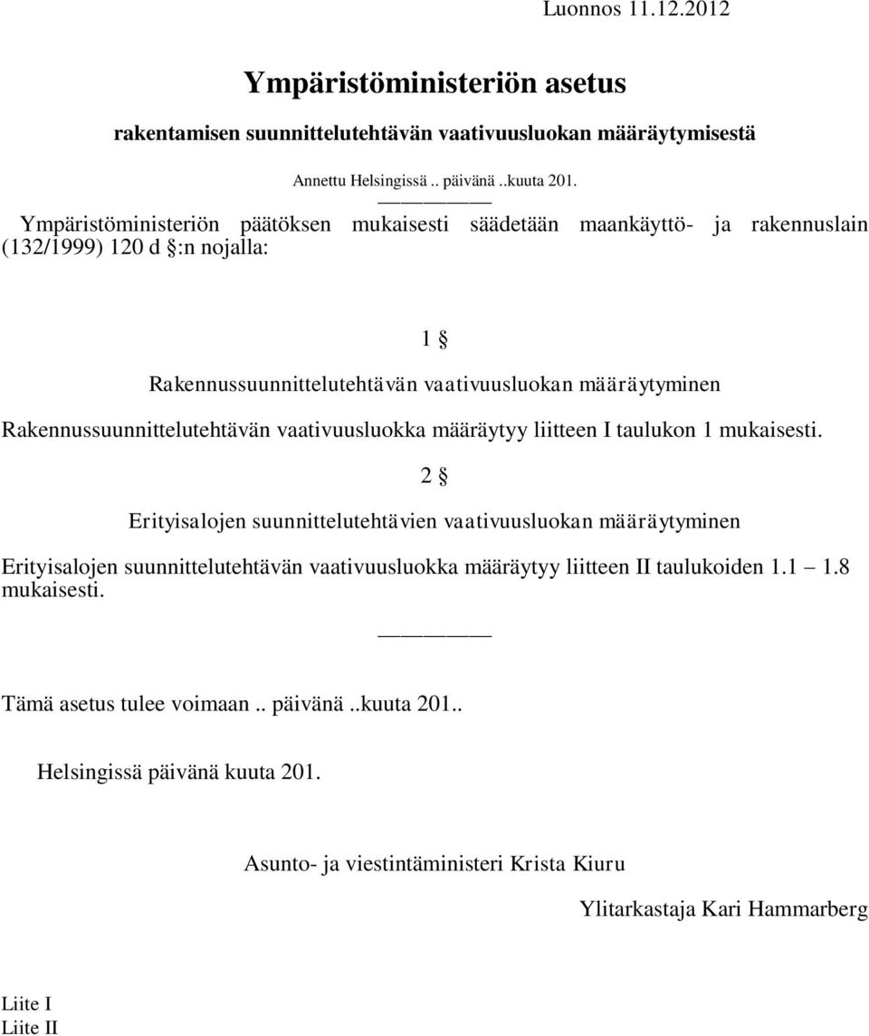 Rakennussuunnittelutehtävän vaativuusluokka määräytyy liitteen I taulukon 1 mukaisesti.