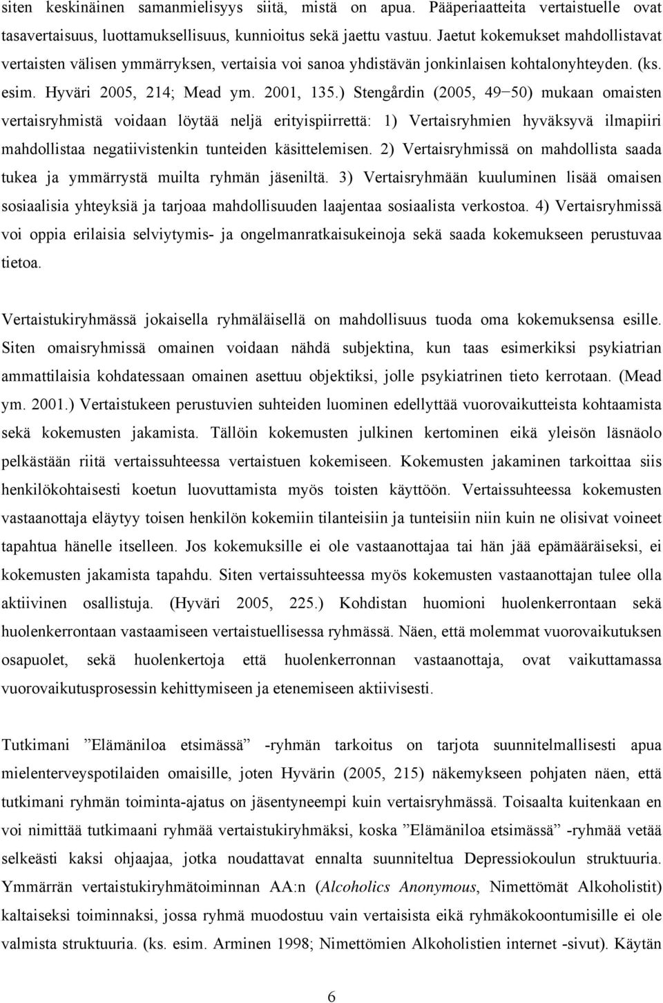 ) Stengårdin (2005, 49 50) mukaan omaisten vertaisryhmistä voidaan löytää neljä erityispiirrettä: 1) Vertaisryhmien hyväksyvä ilmapiiri mahdollistaa negatiivistenkin tunteiden käsittelemisen.