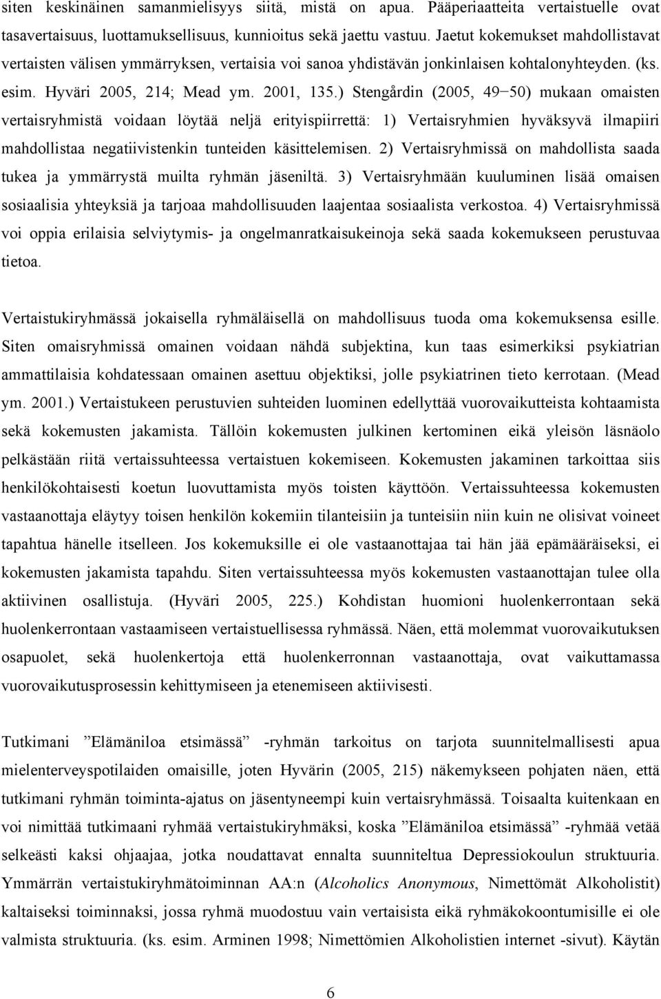 ) Stengårdin (2005, 49 50) mukaan omaisten vertaisryhmistä voidaan löytää neljä erityispiirrettä: 1) Vertaisryhmien hyväksyvä ilmapiiri mahdollistaa negatiivistenkin tunteiden käsittelemisen.