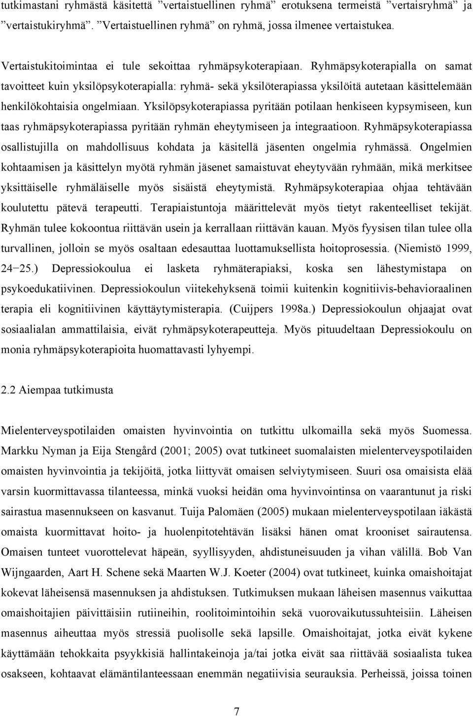 Ryhmäpsykoterapialla on samat tavoitteet kuin yksilöpsykoterapialla: ryhmä- sekä yksilöterapiassa yksilöitä autetaan käsittelemään henkilökohtaisia ongelmiaan.