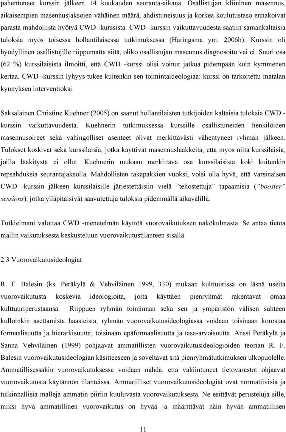 CWD -kurssin vaikuttavuudesta saatiin samankaltaisia tuloksia myös toisessa hollantilaisessa tutkimuksessa (Haringsma ym. 2006b).