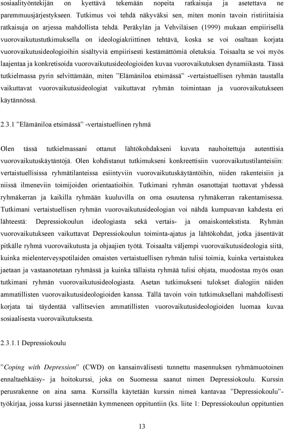 Peräkylän ja Vehviläisen (1999) mukaan empiirisellä vuorovaikutustutkimuksella on ideologiakriittinen tehtävä, koska se voi osaltaan korjata vuorovaikutusideologioihin sisältyviä empiirisesti