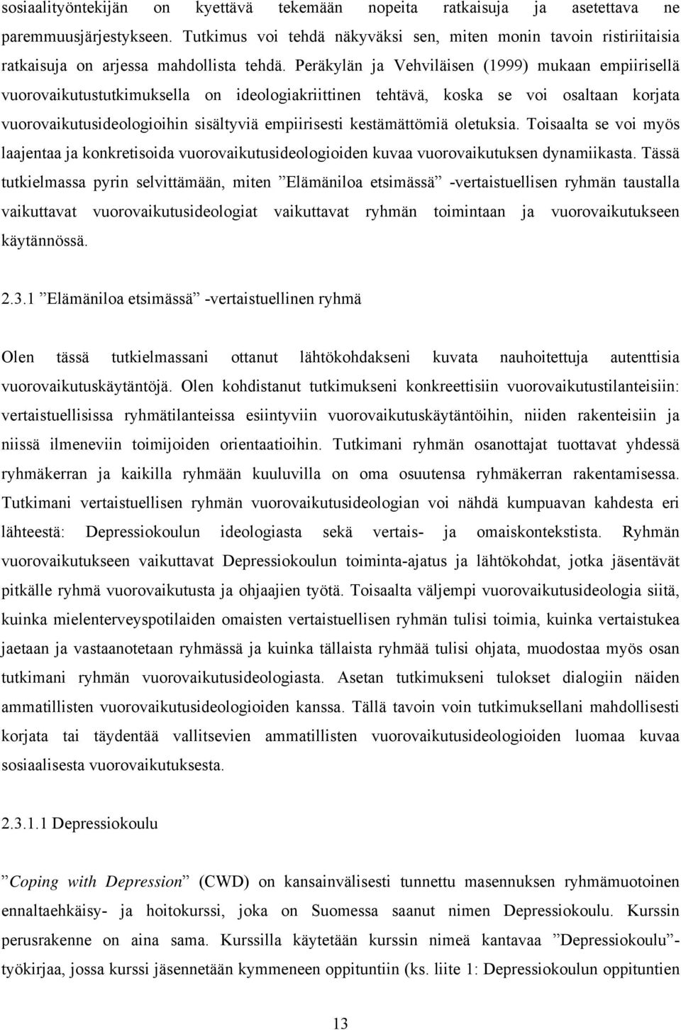 Peräkylän ja Vehviläisen (1999) mukaan empiirisellä vuorovaikutustutkimuksella on ideologiakriittinen tehtävä, koska se voi osaltaan korjata vuorovaikutusideologioihin sisältyviä empiirisesti