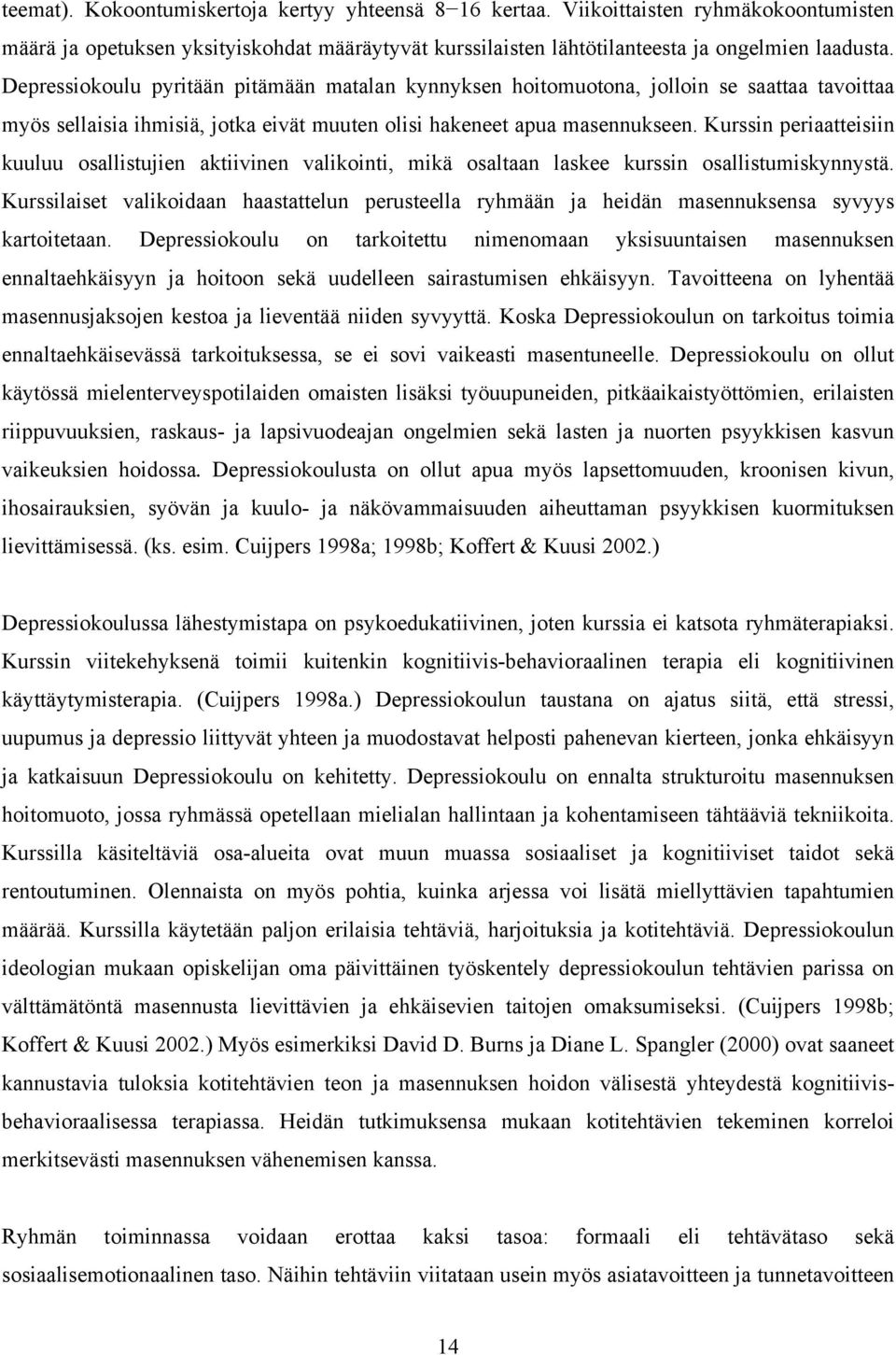 Kurssin periaatteisiin kuuluu osallistujien aktiivinen valikointi, mikä osaltaan laskee kurssin osallistumiskynnystä.