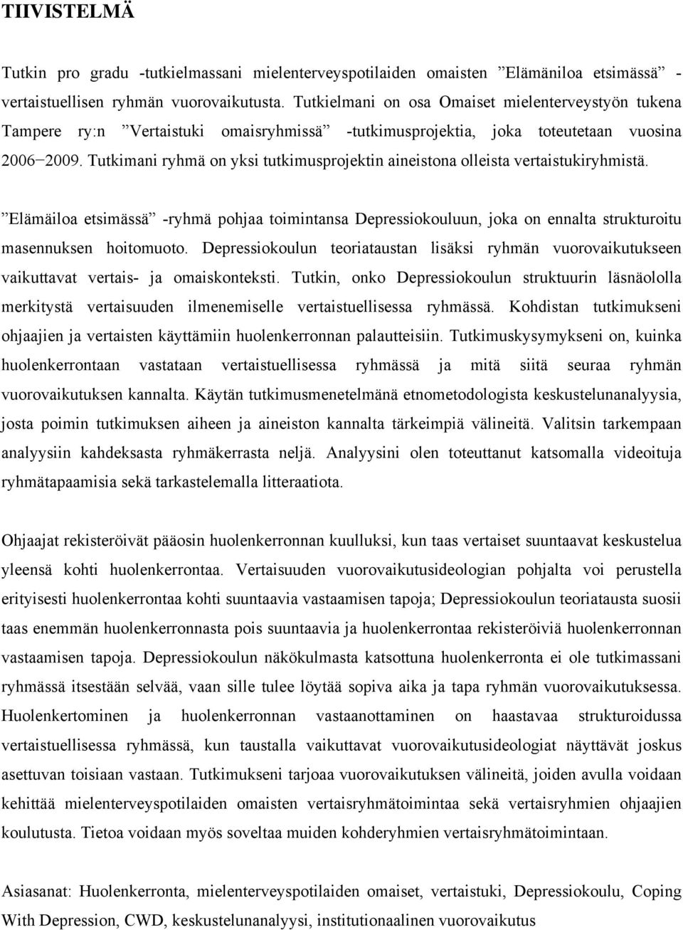 Tutkimani ryhmä on yksi tutkimusprojektin aineistona olleista vertaistukiryhmistä. Elämäiloa etsimässä -ryhmä pohjaa toimintansa Depressiokouluun, joka on ennalta strukturoitu masennuksen hoitomuoto.