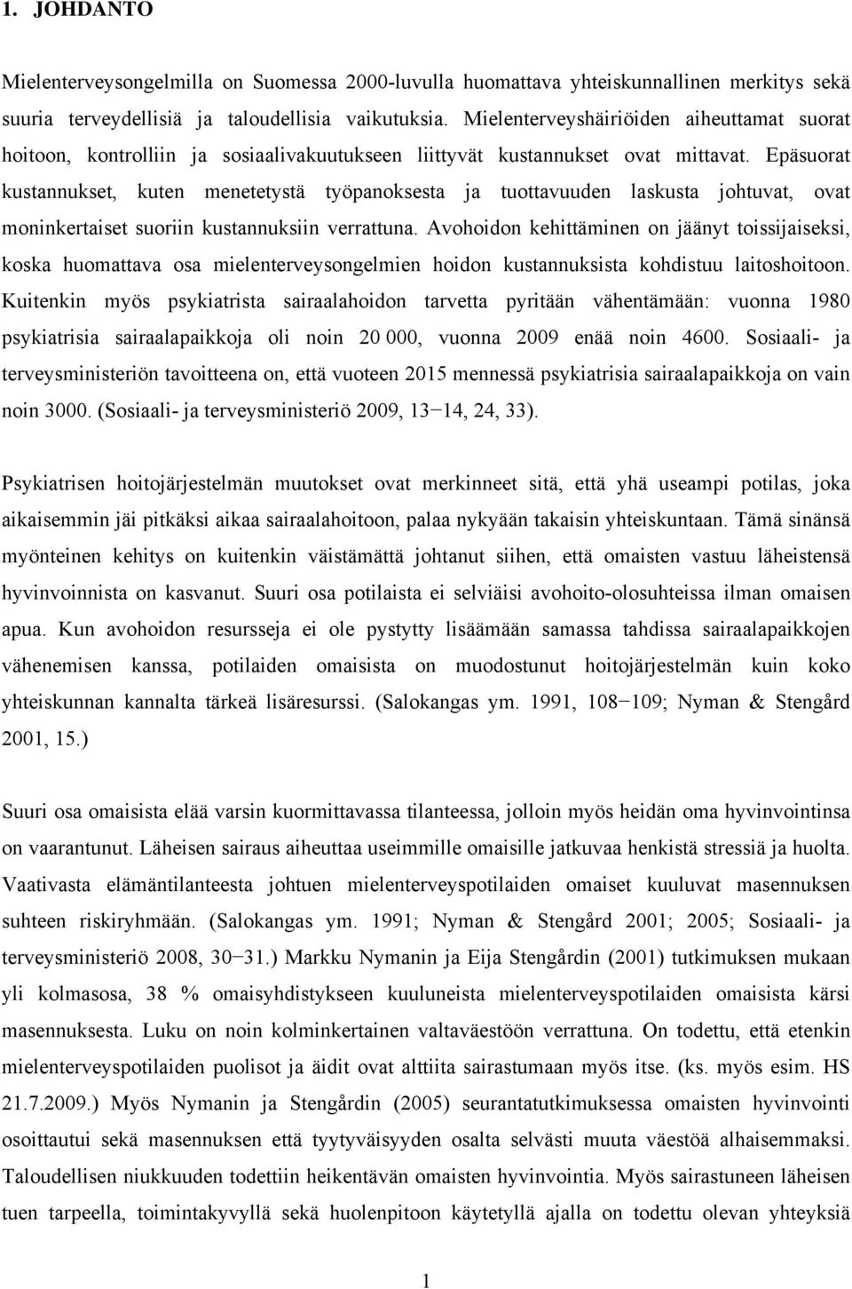 Epäsuorat kustannukset, kuten menetetystä työpanoksesta ja tuottavuuden laskusta johtuvat, ovat moninkertaiset suoriin kustannuksiin verrattuna.