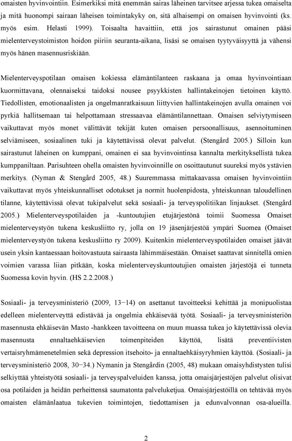 Toisaalta havaittiin, että jos sairastunut omainen pääsi mielenterveystoimiston hoidon piiriin seuranta-aikana, lisäsi se omaisen tyytyväisyyttä ja vähensi myös hänen masennusriskiään.