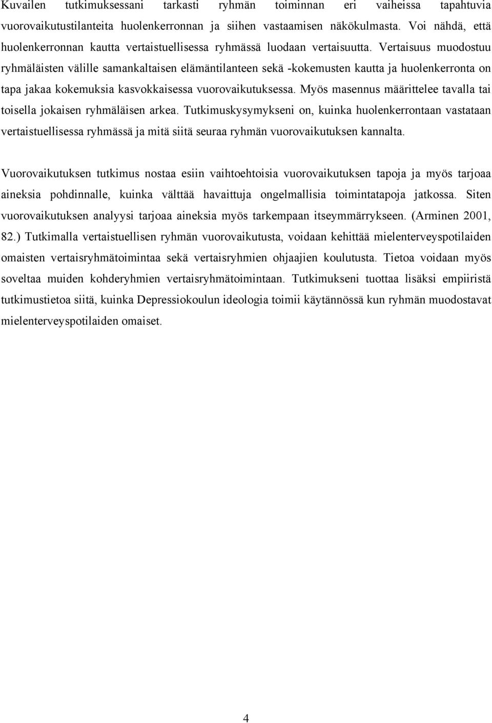 Vertaisuus muodostuu ryhmäläisten välille samankaltaisen elämäntilanteen sekä -kokemusten kautta ja huolenkerronta on tapa jakaa kokemuksia kasvokkaisessa vuorovaikutuksessa.