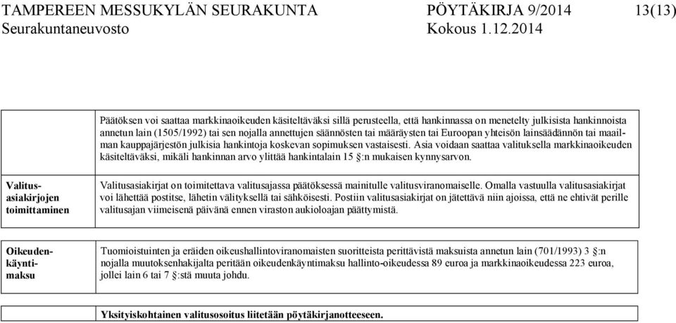 Asia voidaan saattaa valituksella markkinaoikeuden käsiteltäväksi, mikäli hankinnan arvo ylittää hankintalain 15 :n mukaisen kynnysarvon.