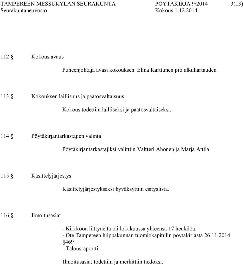 114 Pöytäkirjantarkastajien valinta Pöytäkirjantarkastajiksi valittiin Valtteri Ahonen ja Marja Attila.