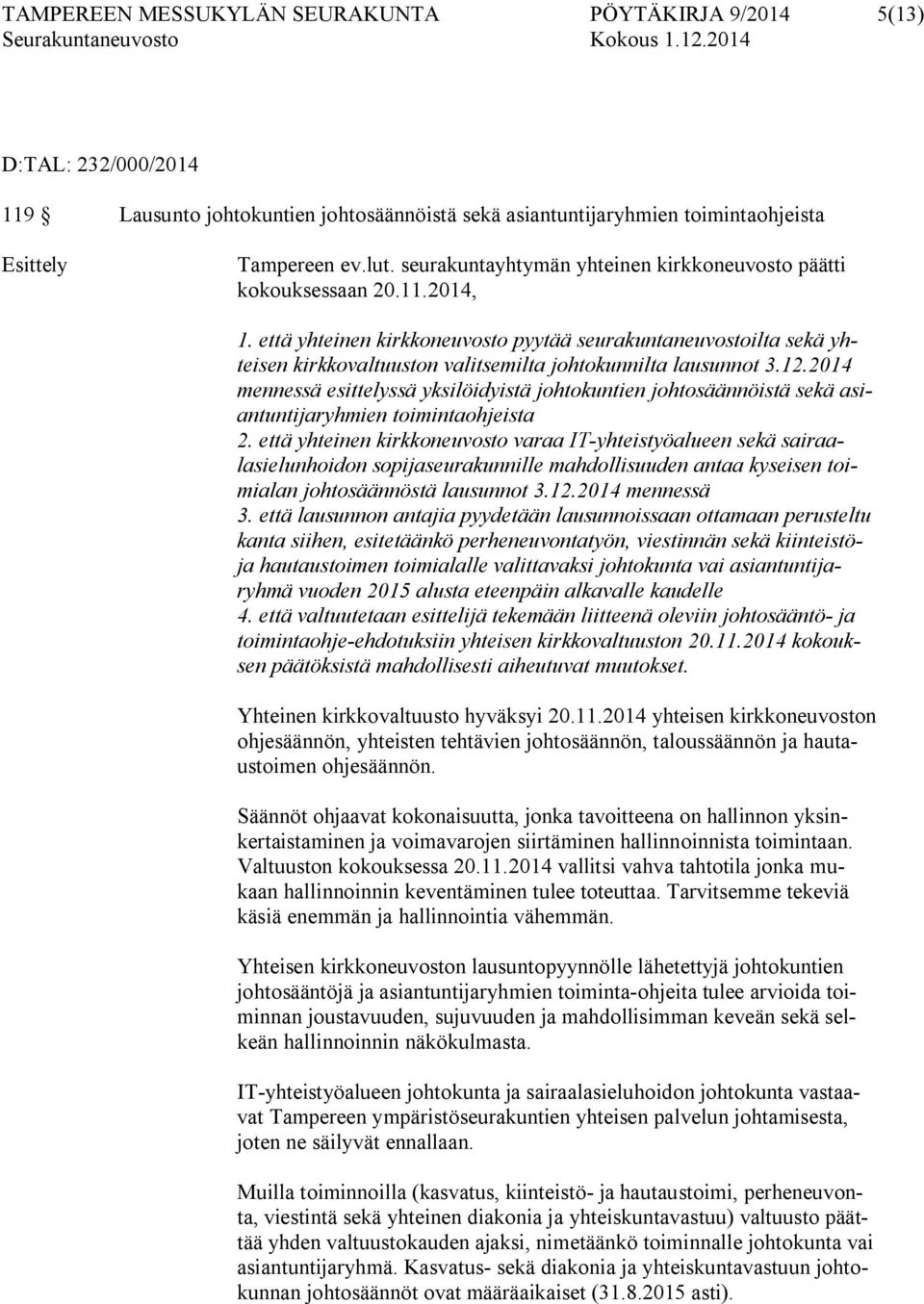 että yhteinen kirkkoneuvosto pyytää seurakuntaneuvostoilta sekä yhteisen kirkkovaltuuston valitsemilta johtokunnilta lausunnot 3.12.