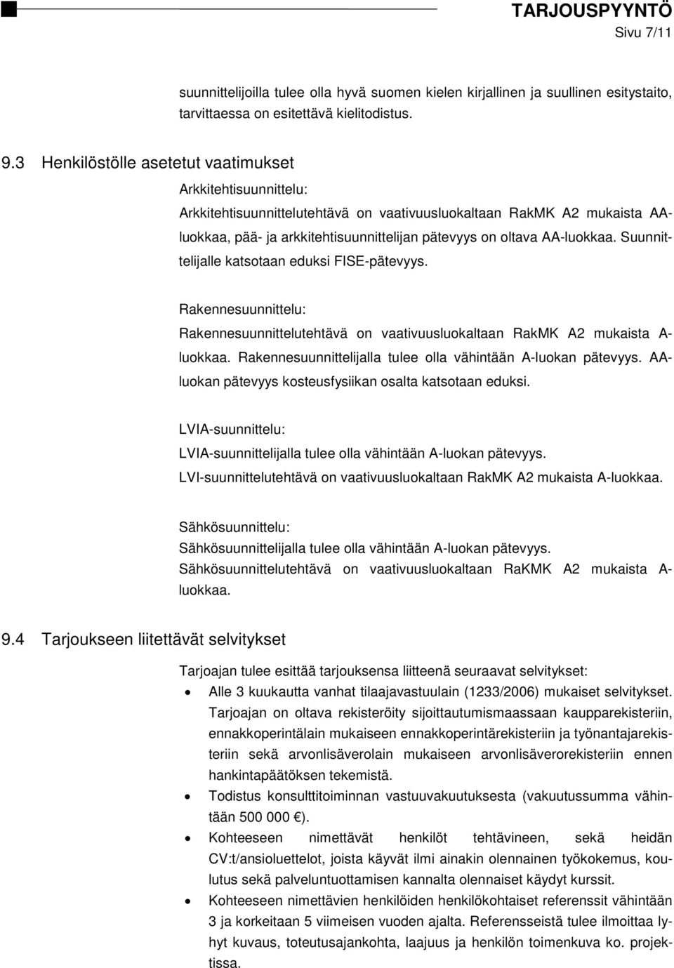 AA-luokkaa. Suunnittelijalle katsotaan eduksi FISE-pätevyys. Rakennesuunnittelu: Rakennesuunnittelutehtävä on vaativuusluokaltaan RakMK A2 mukaista A- luokkaa.