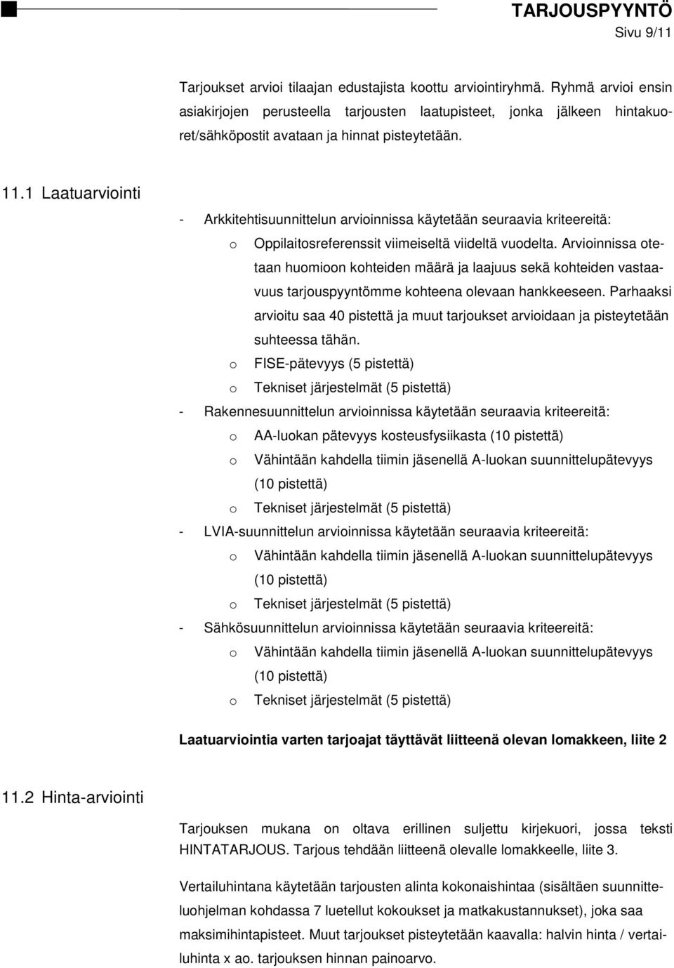 1 Laatuarviointi - Arkkitehtisuunnittelun arvioinnissa käytetään seuraavia kriteereitä: o Oppilaitosreferenssit viimeiseltä viideltä vuodelta.