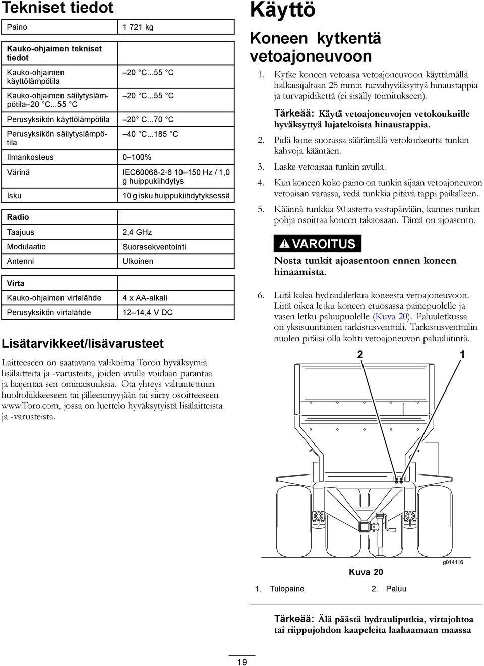 ..185 C Ilmankosteus 0 100% Värinä IEC60068-2-6 10 150 Hz / 1,0 g huippukiihdytys Isku Radio Taajuus Modulaatio Antenni Virta Kauko-ohjaimen virtalähde Perusyksikön virtalähde 10 g isku