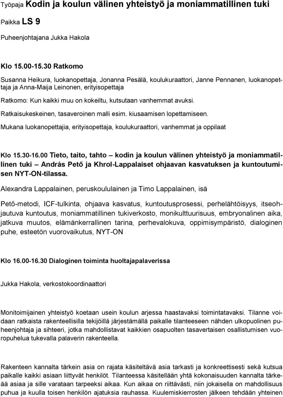 vanhemmat avuksi. Ratkaisukeskeinen, tasaveroinen malli esim. kiusaamisen lopettamiseen. Mukana luokanopettajia, erityisopettaja, koulukuraattori, vanhemmat ja oppilaat Klo 15.30-16.