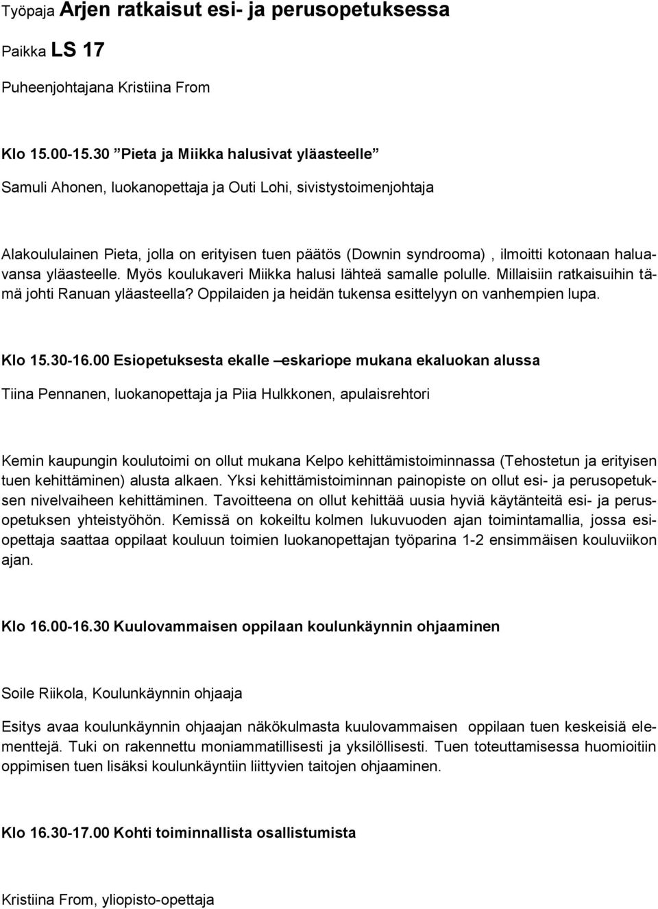 haluavansa yläasteelle. Myös koulukaveri Miikka halusi lähteä samalle polulle. Millaisiin ratkaisuihin tämä johti Ranuan yläasteella? Oppilaiden ja heidän tukensa esittelyyn on vanhempien lupa.