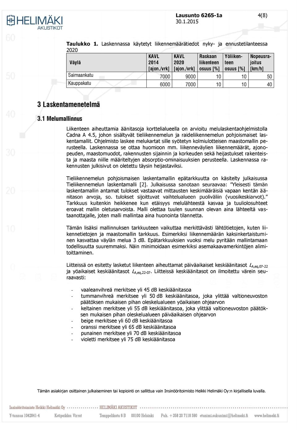 1 Melumallinnus Liikenteen aiheuttamia äänitasoja korttelialueella on arvioitu melulaskentaohjelmistolla Cadna A 4.