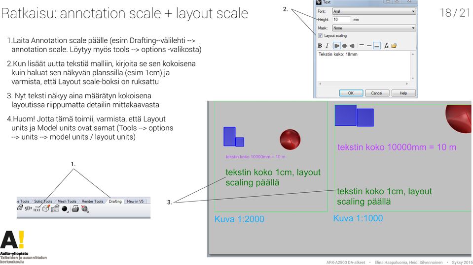 Kun lisäät uutta tekstiä malliin, kirjoita se sen kokoisena kuin haluat sen näkyvän planssilla (esim 1cm) ja varmista, että Layout scale-boksi