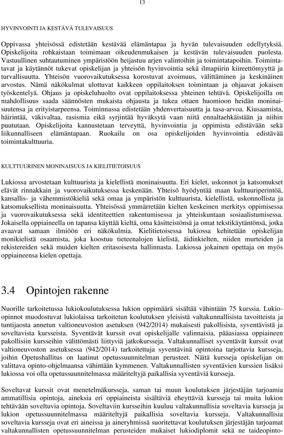 Toimintatavat ja käytännöt tukevat opiskelijan ja yhteisön hyvinvointia sekä ilmapiirin kiireettömyyttä ja turvallisuutta.