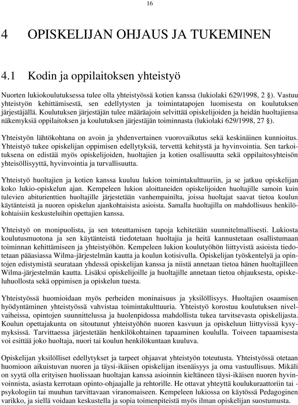 Koulutuksen järjestäjän tulee määräajoin selvittää opiskelijoiden ja heidän huoltajiensa näkemyksiä oppilaitoksen ja koulutuksen järjestäjän toiminnasta (lukiolaki 629/1998, 27 ).