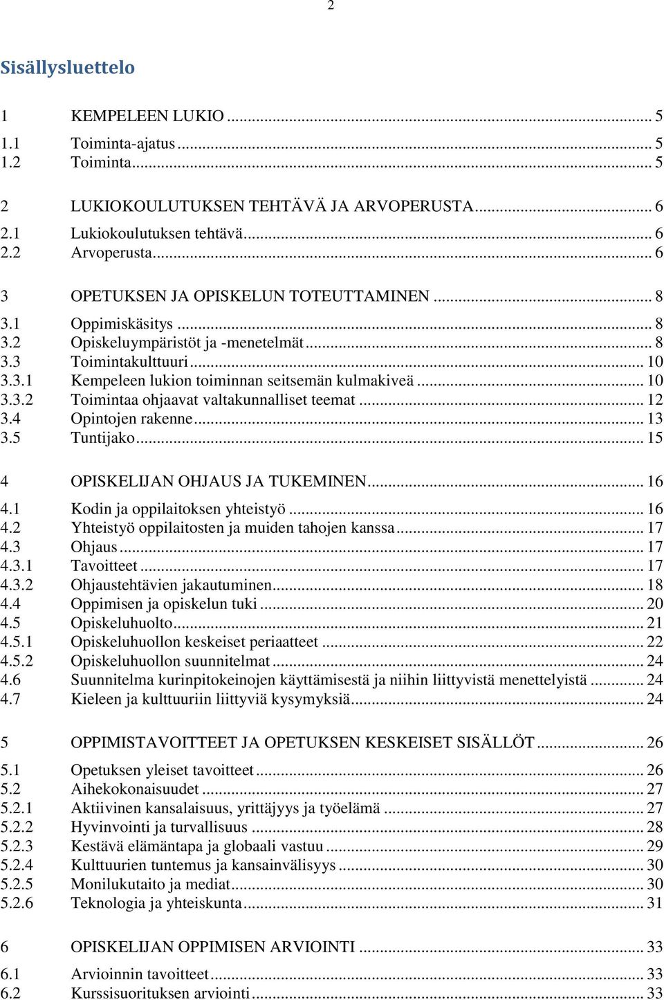 .. 10 3.3.2 Toimintaa ohjaavat valtakunnalliset teemat... 12 3.4 Opintojen rakenne... 13 3.5 Tuntijako... 15 4 OPISKELIJAN OHJAUS JA TUKEMINEN... 16 4.