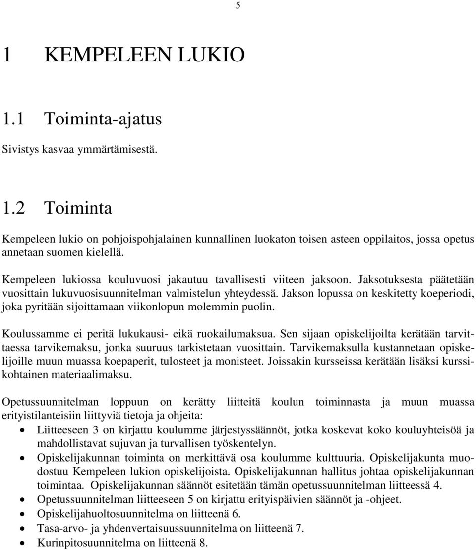 Jakson lopussa on keskitetty koeperiodi, joka pyritään sijoittamaan viikonlopun molemmin puolin. Koulussamme ei peritä lukukausi- eikä ruokailumaksua.