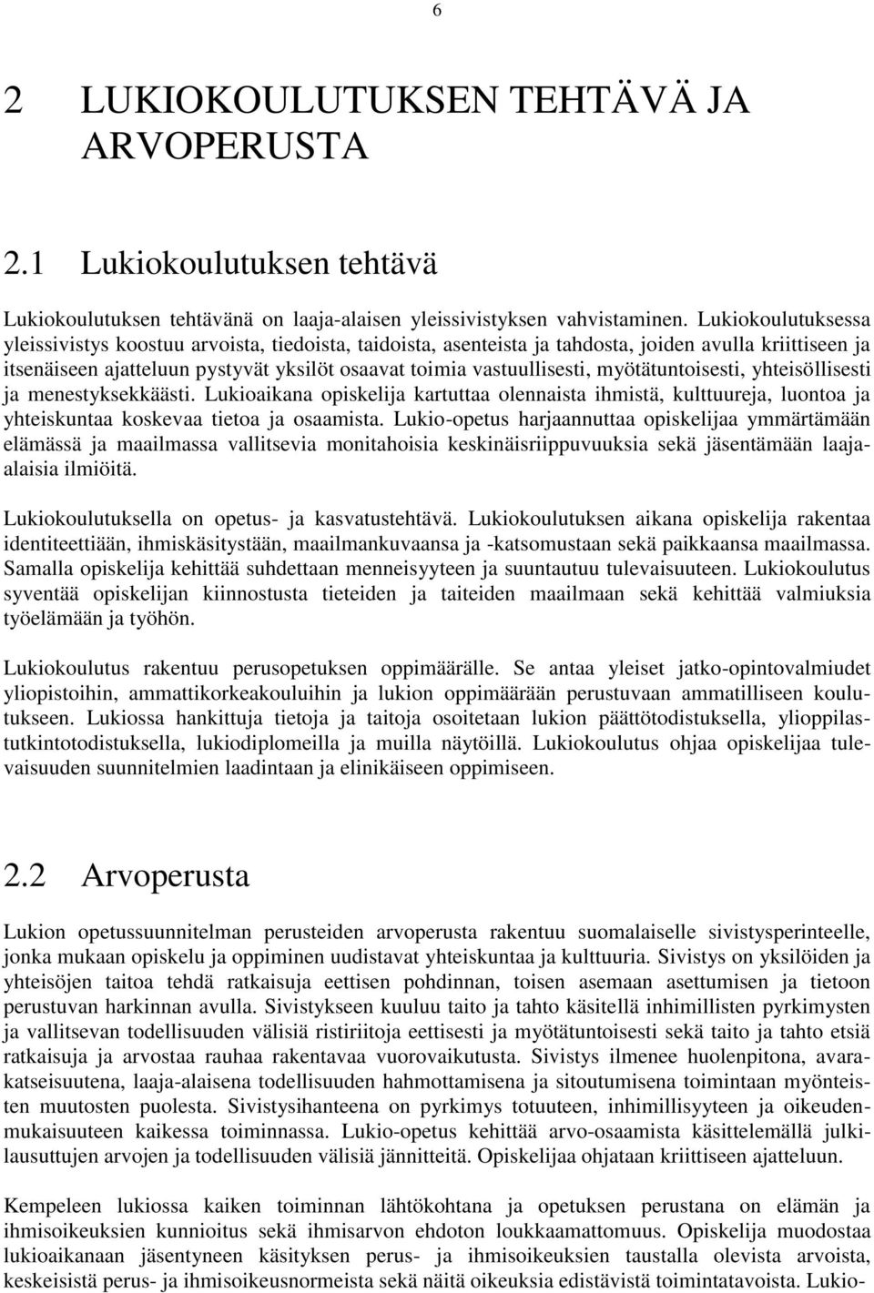 myötätuntoisesti, yhteisöllisesti ja menestyksekkäästi. Lukioaikana opiskelija kartuttaa olennaista ihmistä, kulttuureja, luontoa ja yhteiskuntaa koskevaa tietoa ja osaamista.