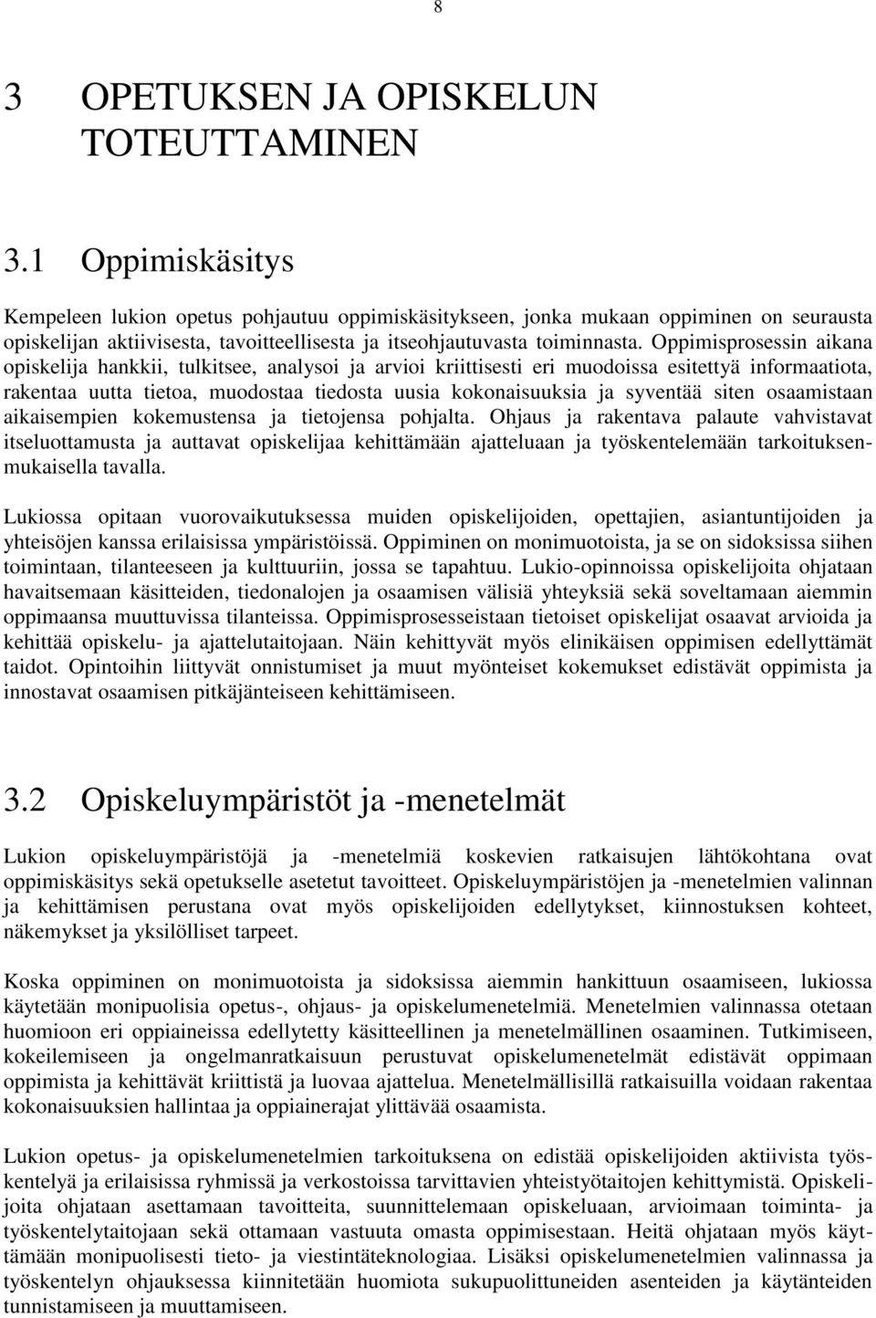 Oppimisprosessin aikana opiskelija hankkii, tulkitsee, analysoi ja arvioi kriittisesti eri muodoissa esitettyä informaatiota, rakentaa uutta tietoa, muodostaa tiedosta uusia kokonaisuuksia ja