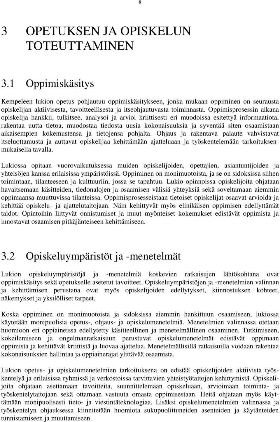 Oppimisprosessin aikana opiskelija hankkii, tulkitsee, analysoi ja arvioi kriittisesti eri muodoissa esitettyä informaatiota, rakentaa uutta tietoa, muodostaa tiedosta uusia kokonaisuuksia ja