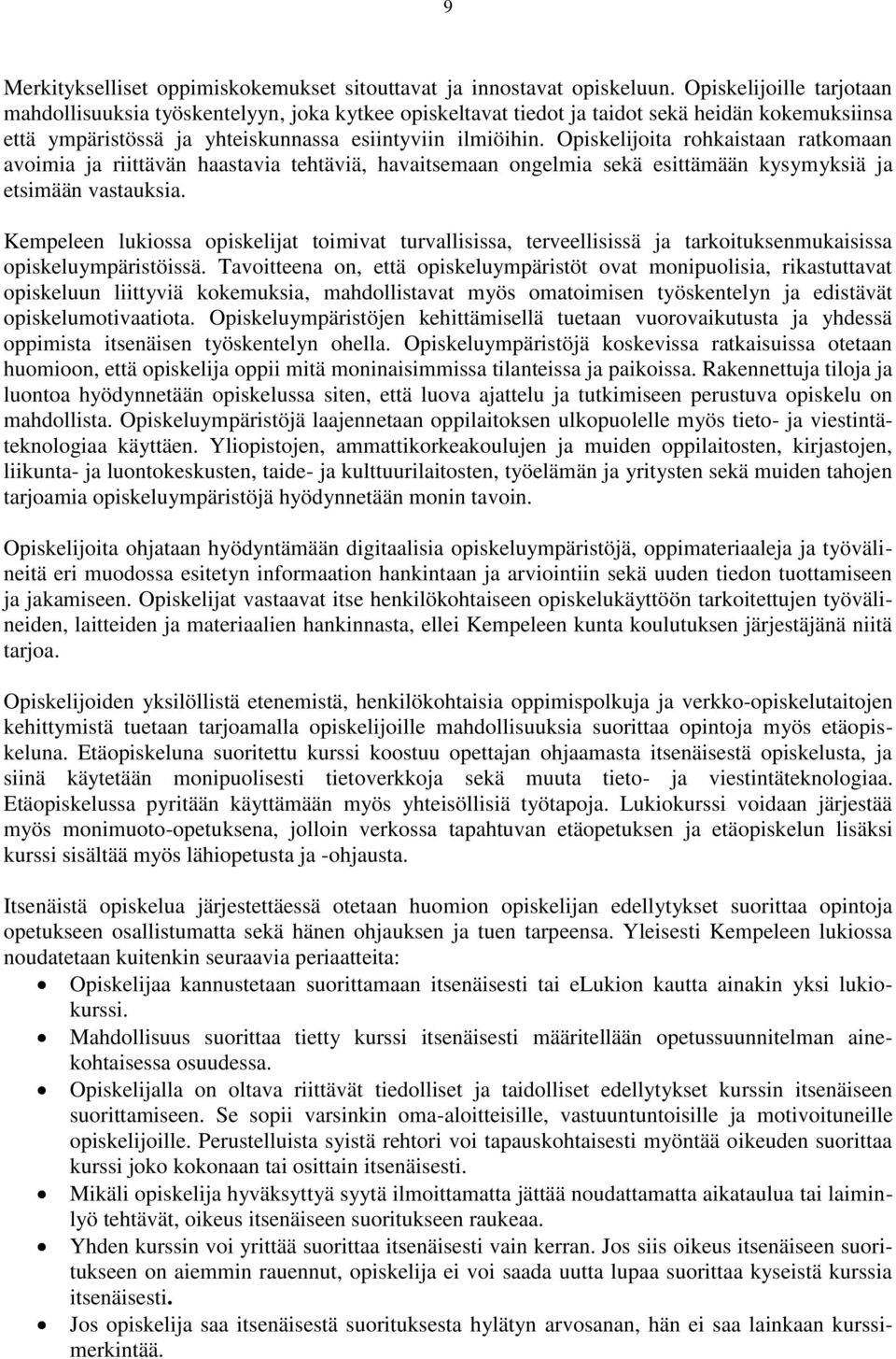 Opiskelijoita rohkaistaan ratkomaan avoimia ja riittävän haastavia tehtäviä, havaitsemaan ongelmia sekä esittämään kysymyksiä ja etsimään vastauksia.