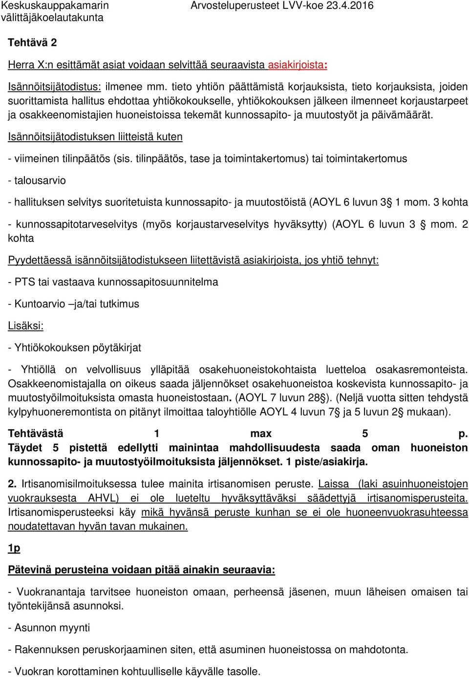 tekemät kunnossapito- ja muutostyöt ja päivämäärät. Isännöitsijätodistuksen liitteistä kuten - viimeinen tilinpäätös (sis.