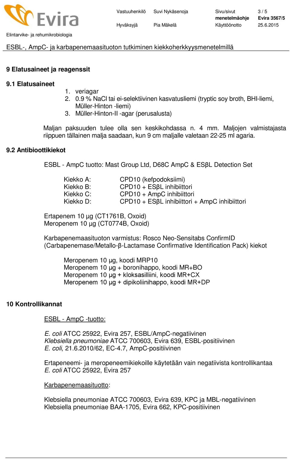 2 Antibioottikiekot Maljan paksuuden tulee olla sen keskikohdassa n. 4 mm. Maljojen valmistajasta riippuen tällainen malja saadaan, kun 9 cm maljalle valetaan 22-25 ml agaria.