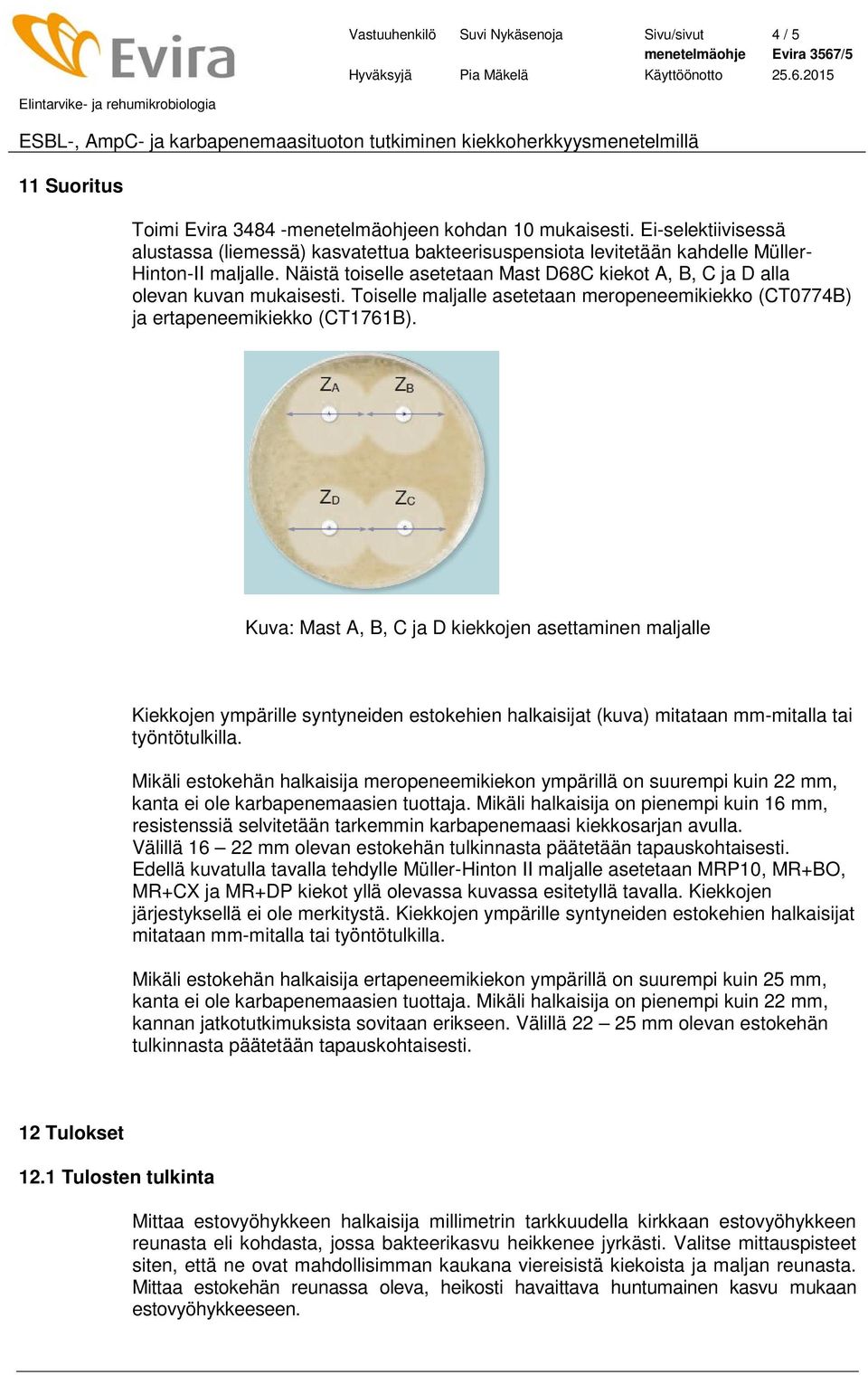 Näistä toiselle asetetaan Mast D68C kiekot A, B, C ja D alla olevan kuvan mukaisesti. Toiselle maljalle asetetaan meropeneemikiekko (CT0774B) ja ertapeneemikiekko (CT1761B).