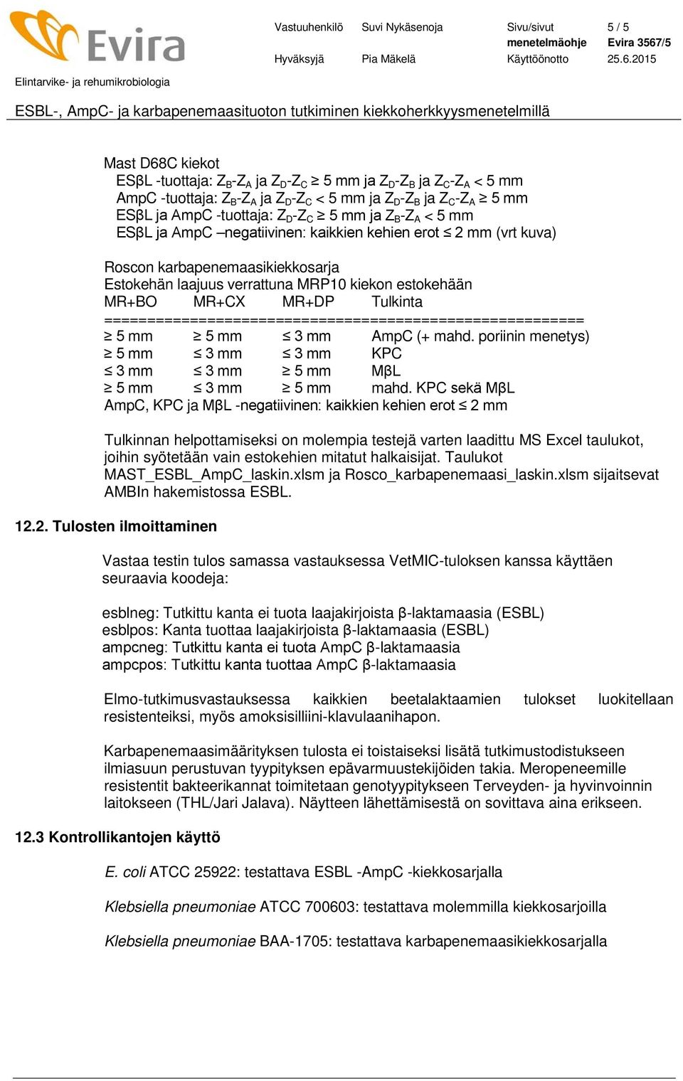 kiekon estokehään MR+BO MR+CX MR+DP Tulkinta ======================================================== 5 mm 5 mm 3 mm AmpC (+ mahd.