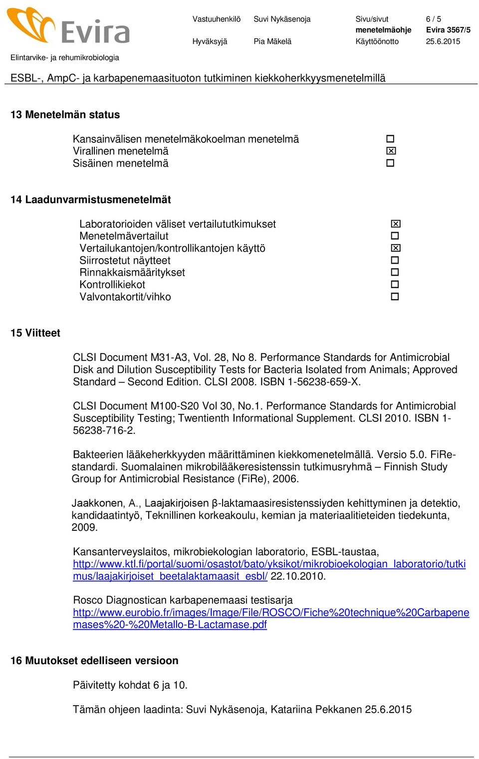 M31-A3, Vol. 28, No 8. Performance Standards for Antimicrobial Disk and Dilution Susceptibility Tests for Bacteria Isolated from Animals; Approved Standard Second Edition. CLSI 2008.