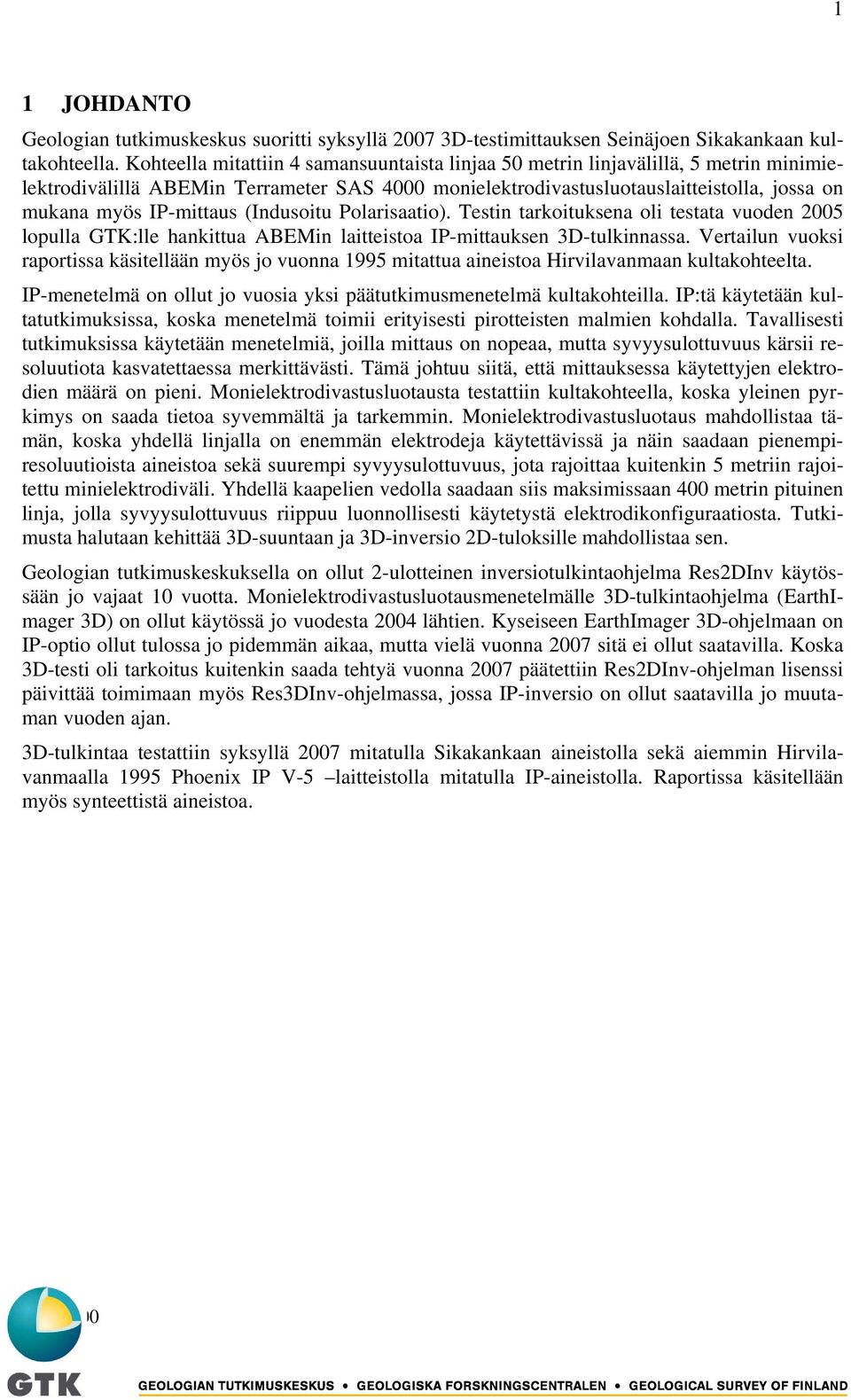 IP-mittaus (Indusoitu Polarisaatio). Testin tarkoituksena oli testata vuoden 2005 lopulla GTK:lle hankittua ABEMin laitteistoa IP-mittauksen 3D-tulkinnassa.