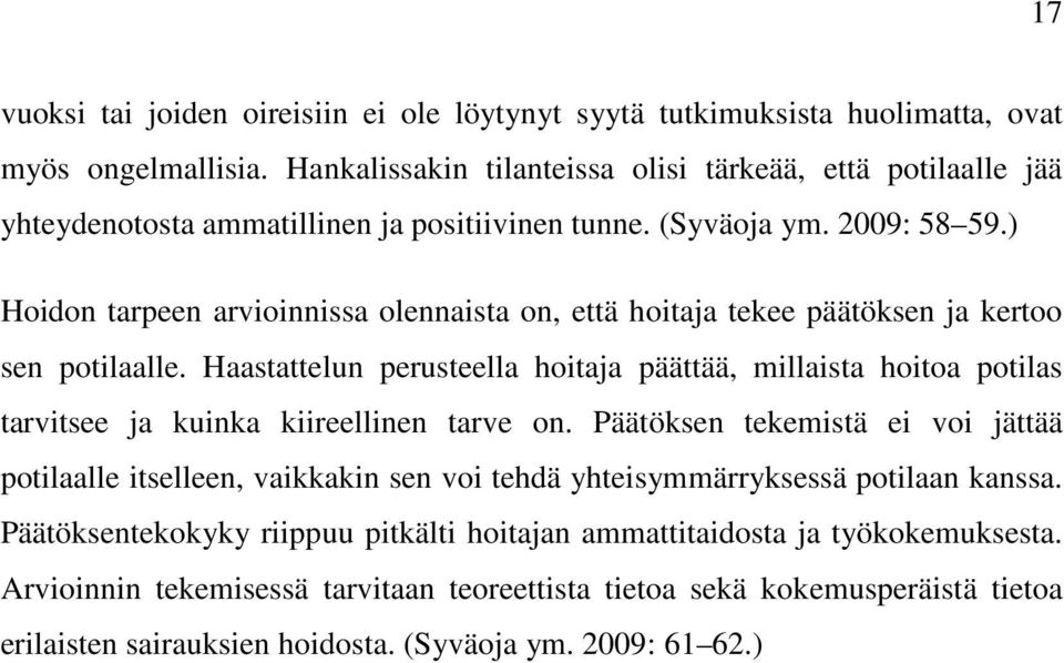 ) Hoidon tarpeen arvioinnissa olennaista on, että hoitaja tekee päätöksen ja kertoo sen potilaalle.