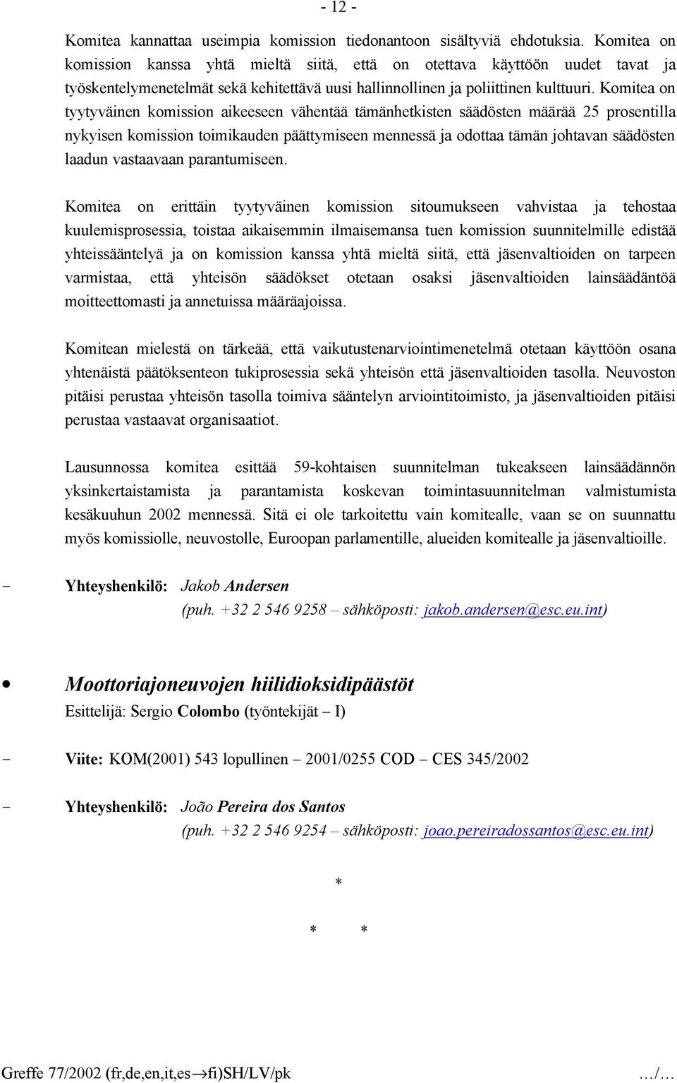 Komitea on tyytyväinen komission aikeeseen vähentää tämänhetkisten säädösten määrää 25 prosentilla nykyisen komission toimikauden päättymiseen mennessä ja odottaa tämän johtavan säädösten laadun