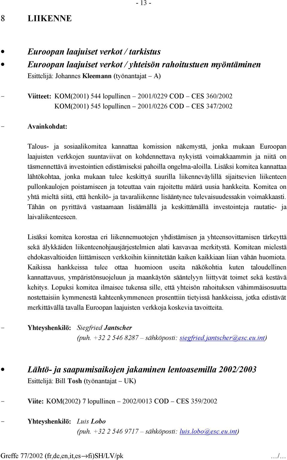 kohdennettava nykyistä voimakkaammin ja niitä on täsmennettävä investointien edistämiseksi pahoilla ongelma-aloilla.