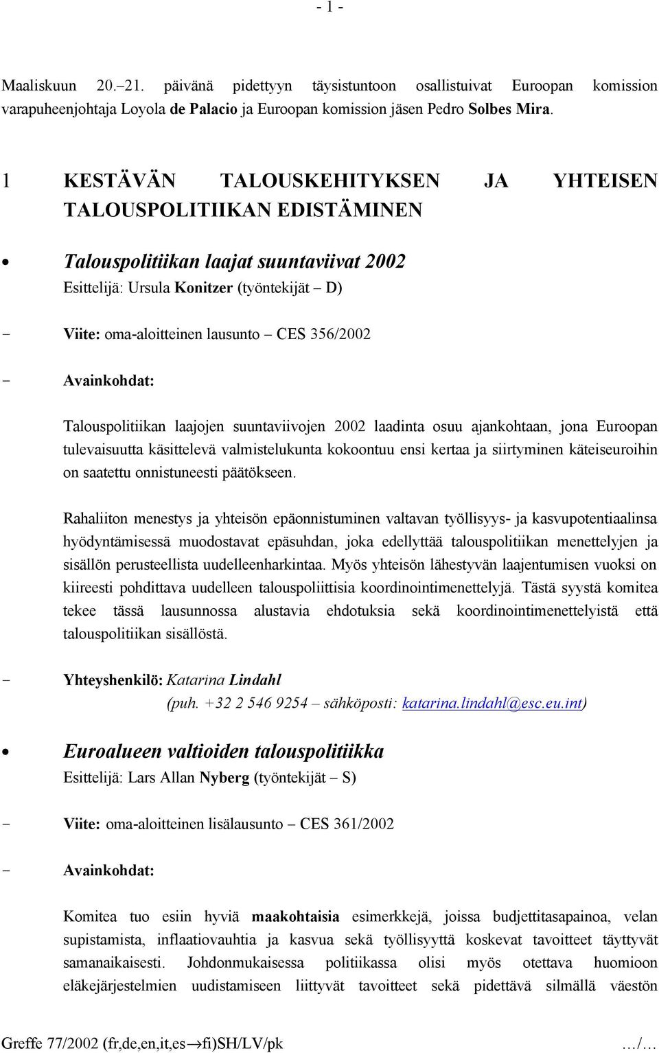 356/2002 Talouspolitiikan laajojen suuntaviivojen 2002 laadinta osuu ajankohtaan, jona Euroopan tulevaisuutta käsittelevä valmistelukunta kokoontuu ensi kertaa ja siirtyminen käteiseuroihin on