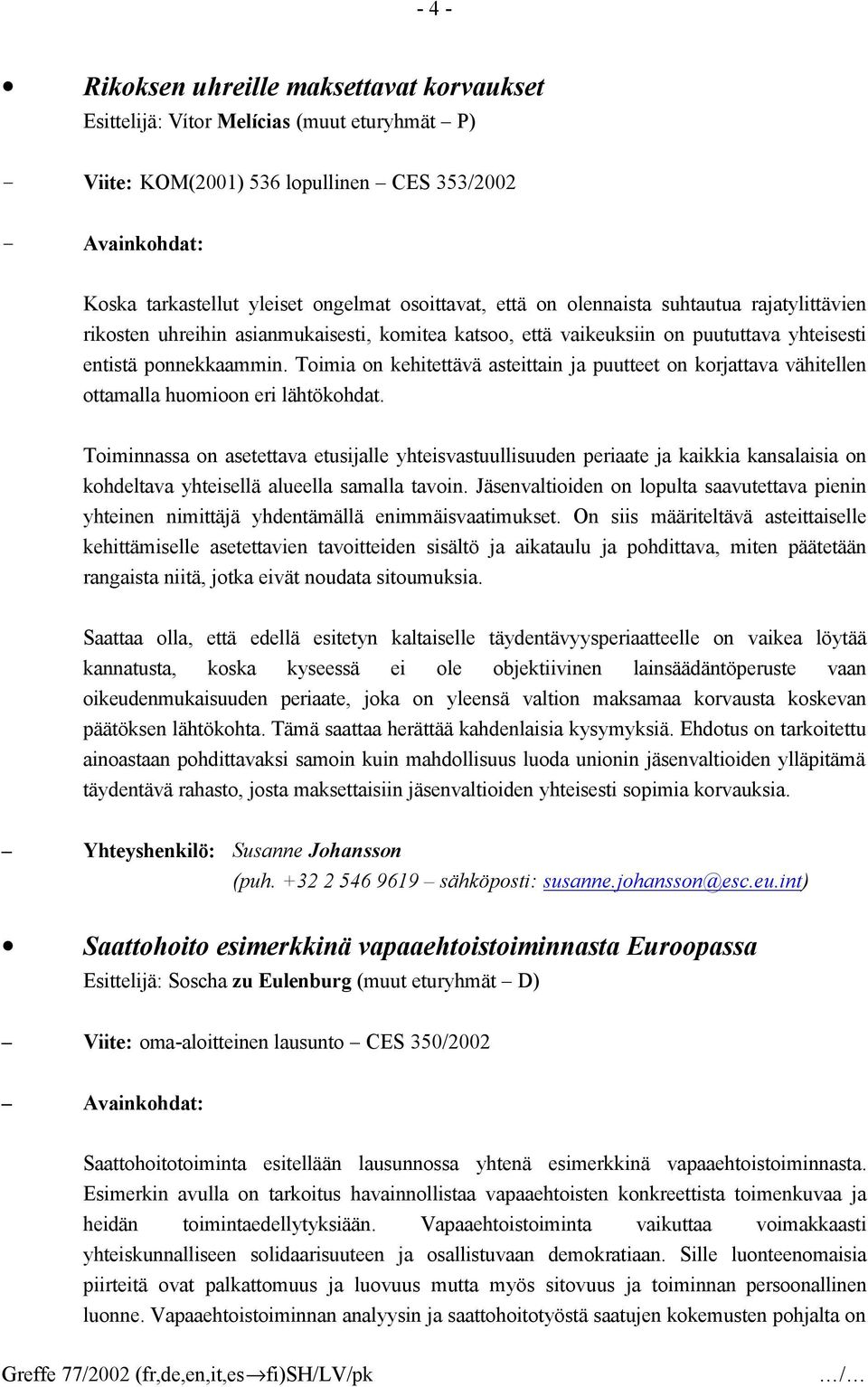 Toimia on kehitettävä asteittain ja puutteet on korjattava vähitellen ottamalla huomioon eri lähtökohdat.